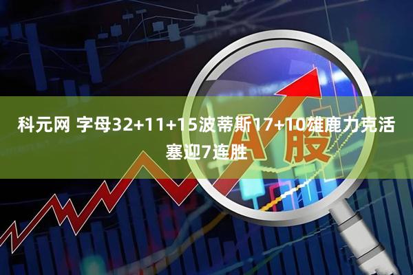 科元网 字母32+11+15波蒂斯17+10雄鹿力克活塞迎7连胜